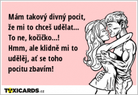 mam-takovy-divny-pocit-ze-mi-to-chces-udelat-to-ne-kocicko-hmm-ale-klidne-mi-to-udelej-at-se-toho-pocitu-zbavim-1367.png.f83cc72f152310333915e2a5b3e44309.png